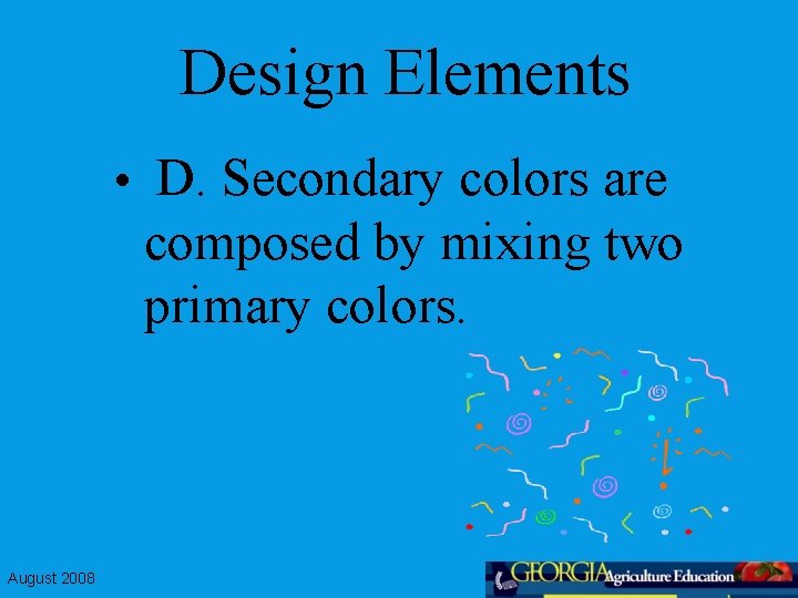 Design Elements • D. Secondary colors are composed by mixing two primary colors. August