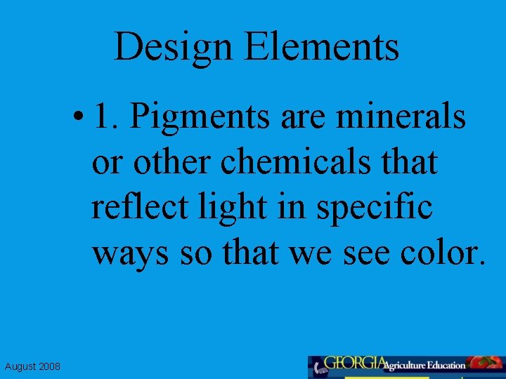 Design Elements • 1. Pigments are minerals or other chemicals that reflect light in