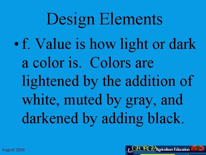 Design Elements • f. Value is how light or dark a color is. Colors