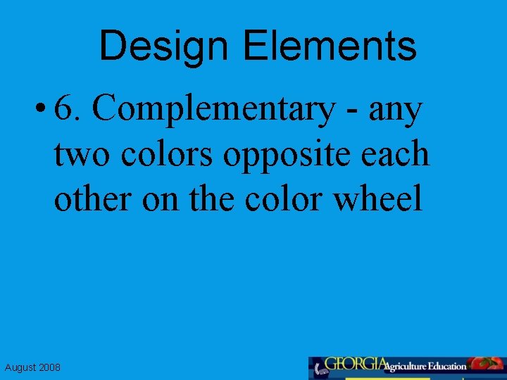 Design Elements • 6. Complementary - any two colors opposite each other on the