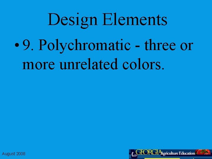 Design Elements • 9. Polychromatic - three or more unrelated colors. August 2008 