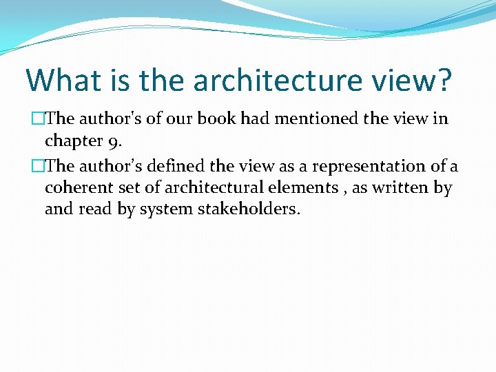 What is the architecture view? �The author's of our book had mentioned the view What is the architecture view? �The author's of our book had mentioned the view
