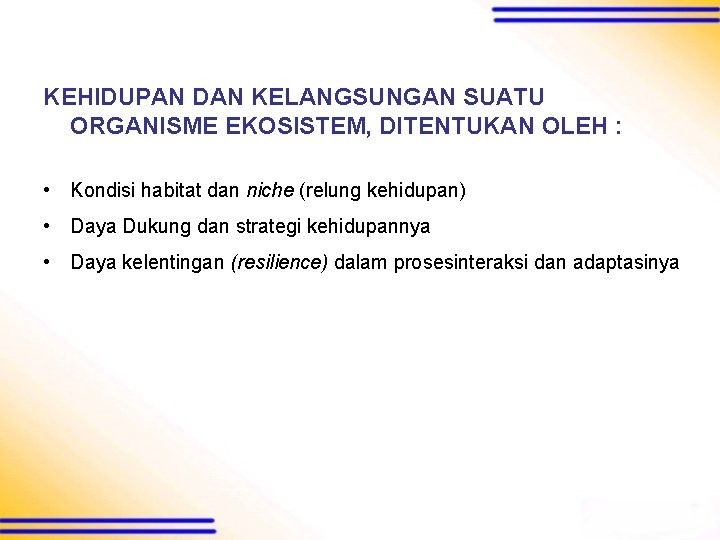 KEHIDUPAN DAN KELANGSUNGAN SUATU ORGANISME EKOSISTEM, DITENTUKAN OLEH : • Kondisi habitat dan niche