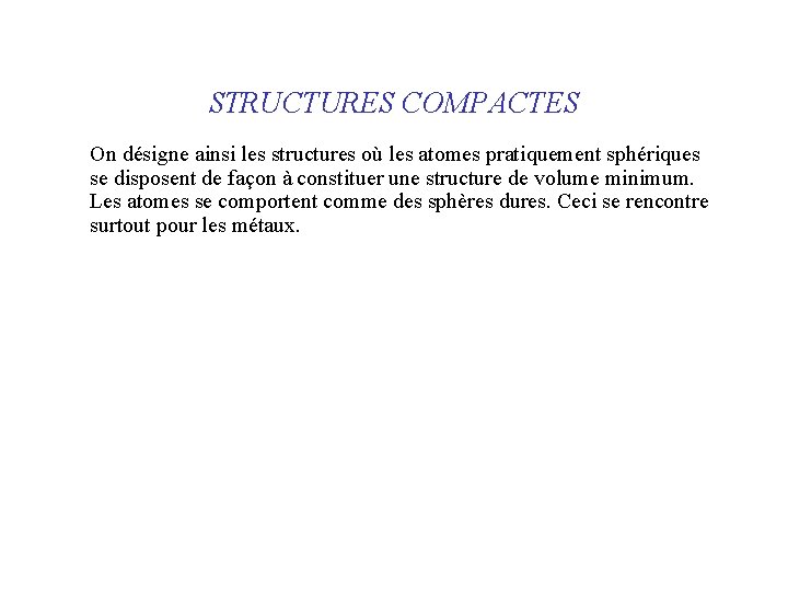 STRUCTURES COMPACTES On désigne ainsi les structures où les atomes pratiquement sphériques se disposent
