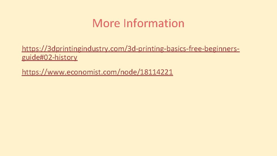 More Information https: //3 dprintingindustry. com/3 d-printing-basics-free-beginnersguide#02 -history https: //www. economist. com/node/18114221 