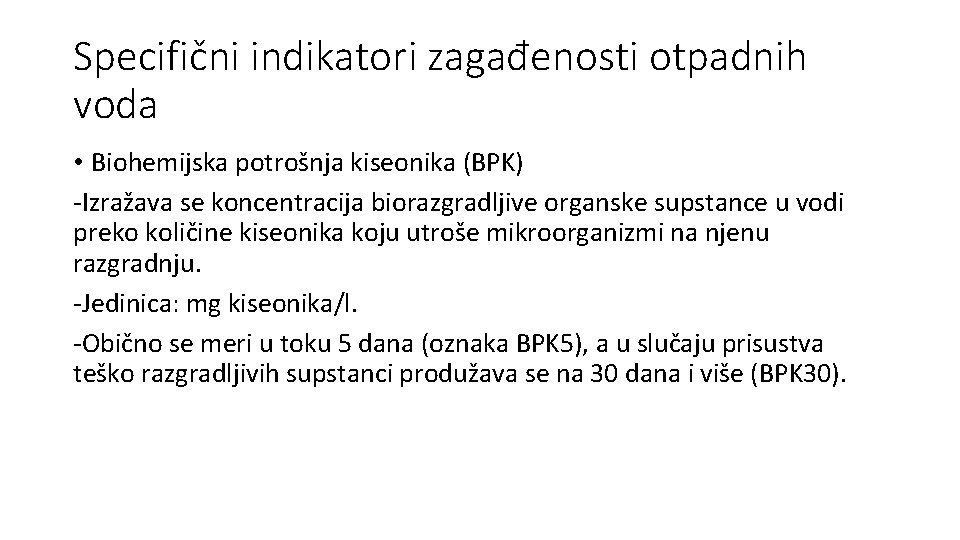 Specifični indikatori zagađenosti otpadnih voda • Biohemijska potrošnja kiseonika (BPK) -Izražava se koncentracija biorazgradljive