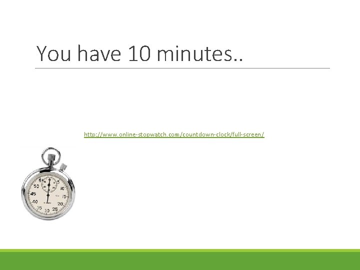 You have 10 minutes. . http: //www. online-stopwatch. com/countdown-clock/full-screen/ 