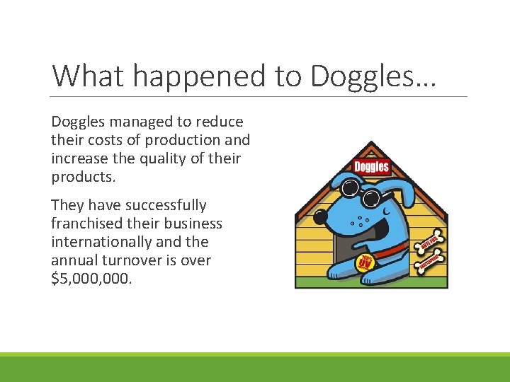 What happened to Doggles… Doggles managed to reduce their costs of production and increase