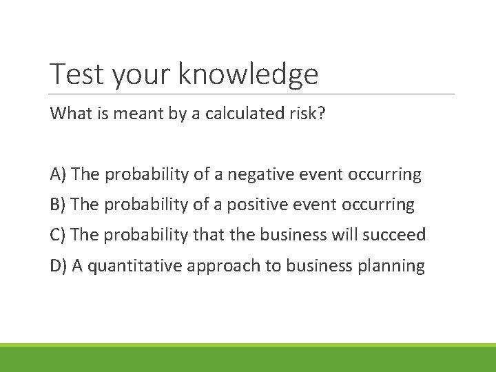 Test your knowledge What is meant by a calculated risk? A) The probability of