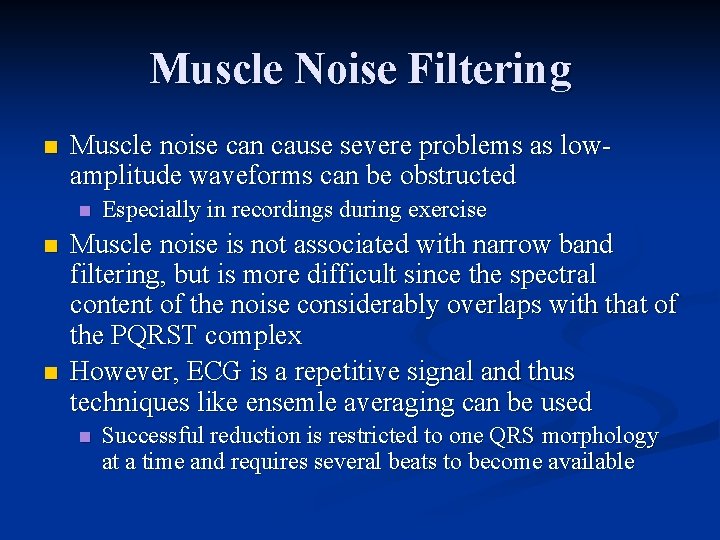 Muscle Noise Filtering n Muscle noise can cause severe problems as lowamplitude waveforms can