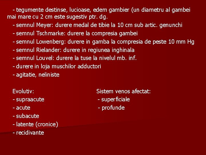 - tegumente destinse, lucioase, edem gambier (un diametru al gambei mare cu 2 cm