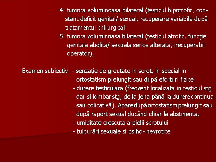 4. tumora voluminoasa bilateral (testicul hipotrofic, constant deficit genital/ sexual, recuperare variabila după tratamentul