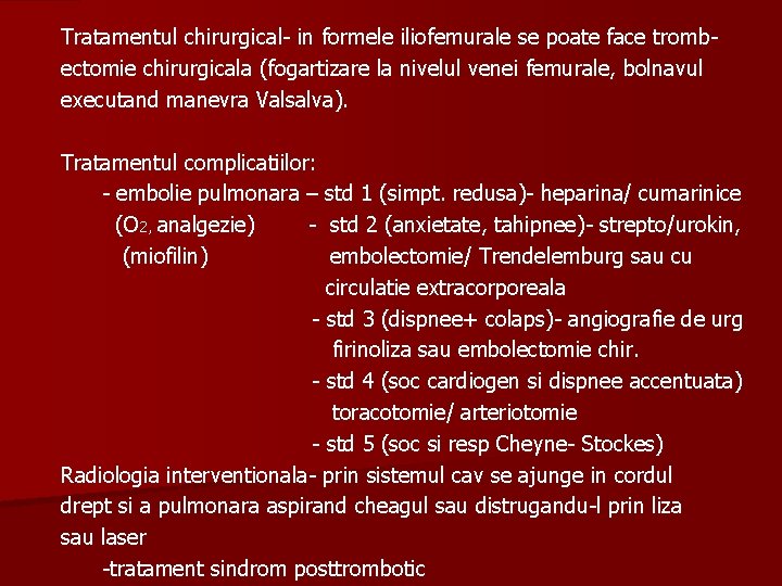 Tratamentul chirurgical- in formele iliofemurale se poate face trombectomie chirurgicala (fogartizare la nivelul venei