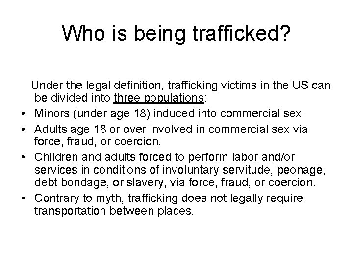 Who is being trafficked? • • Under the legal definition, trafficking victims in the