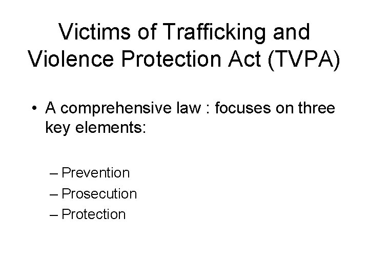 Victims of Trafficking and Violence Protection Act (TVPA) • A comprehensive law : focuses