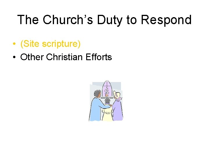 The Church’s Duty to Respond • (Site scripture) • Other Christian Efforts 