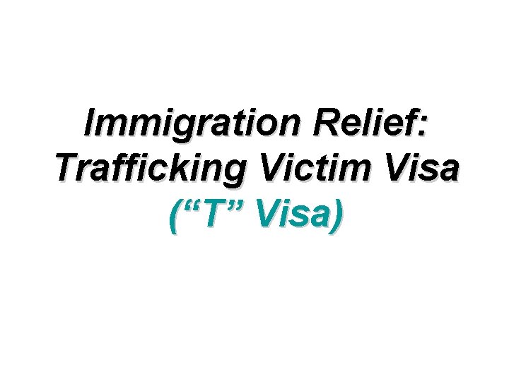 Immigration Relief: Trafficking Victim Visa (“T” Visa) 