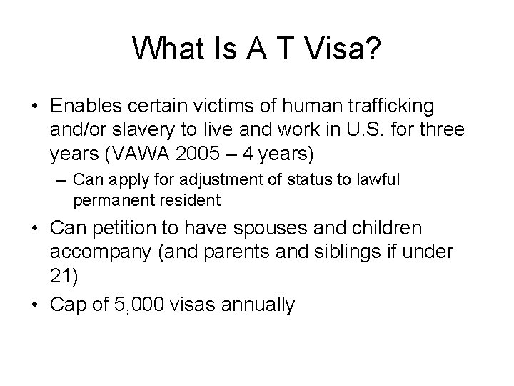 What Is A T Visa? • Enables certain victims of human trafficking and/or slavery