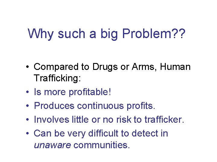 Why such a big Problem? ? • Compared to Drugs or Arms, Human Trafficking: