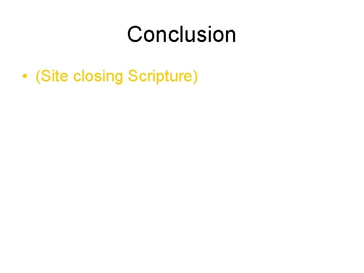 Conclusion • (Site closing Scripture) 