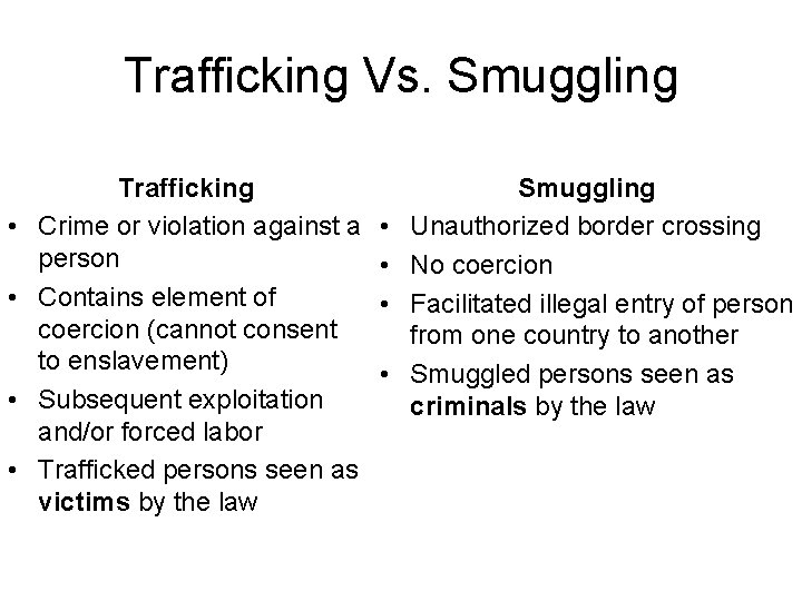 Trafficking Vs. Smuggling • • Trafficking Crime or violation against a person Contains element