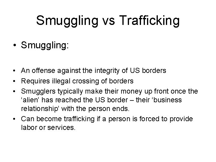 Smuggling vs Trafficking • Smuggling: • An offense against the integrity of US borders