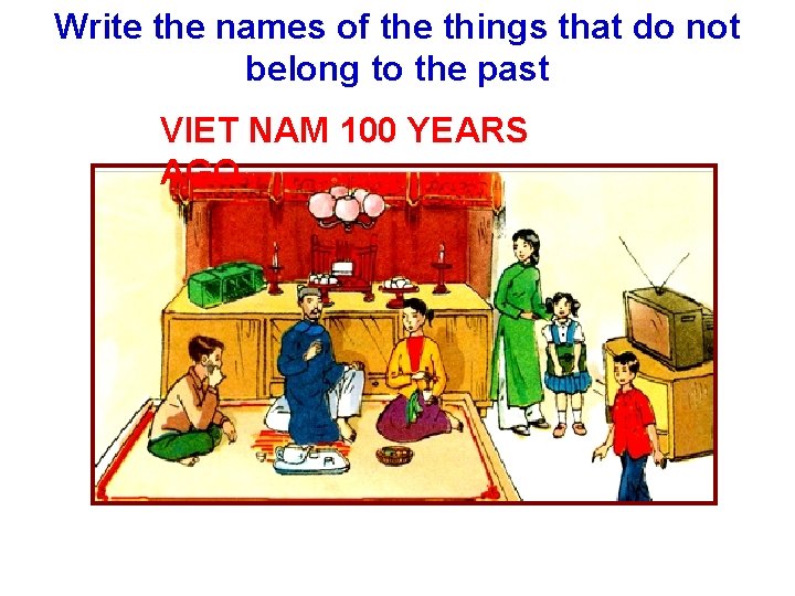 Write the names of the things that do not belong to the past VIET