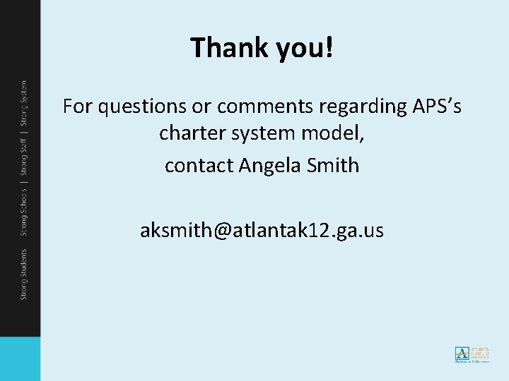 Thank you! For questions or comments regarding APS’s charter system model, contact Angela Smith