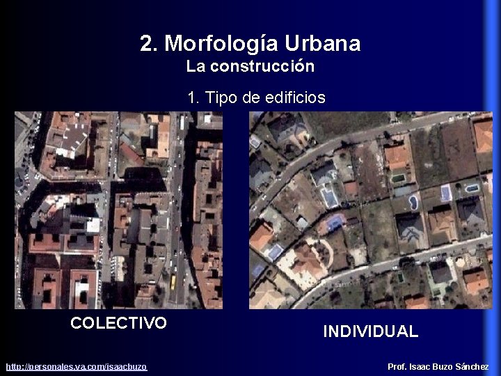 2. Morfología Urbana La construcción 1. Tipo de edificios COLECTIVO http: //personales. ya. com/isaacbuzo