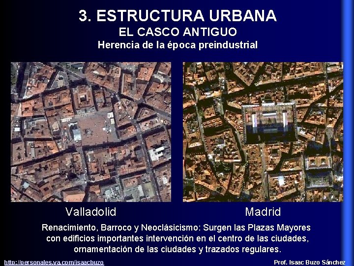 3. ESTRUCTURA URBANA EL CASCO ANTIGUO Herencia de la época preindustrial Valladolid Madrid Renacimiento,