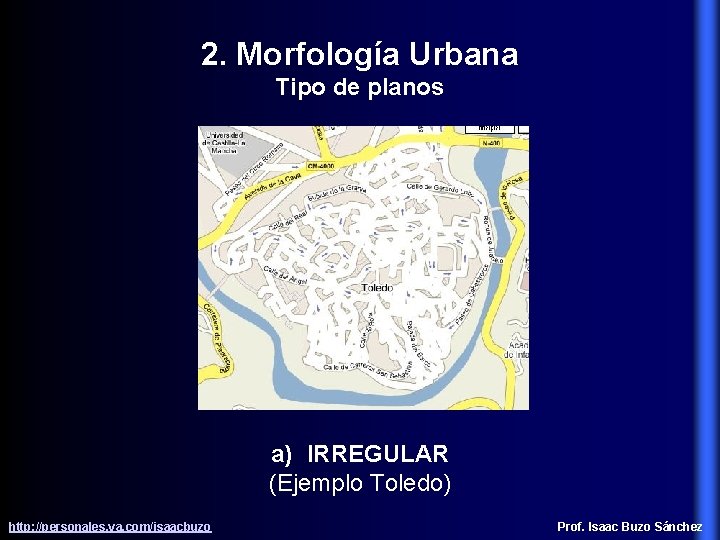 2. Morfología Urbana Tipo de planos a) IRREGULAR (Ejemplo Toledo) http: //personales. ya. com/isaacbuzo