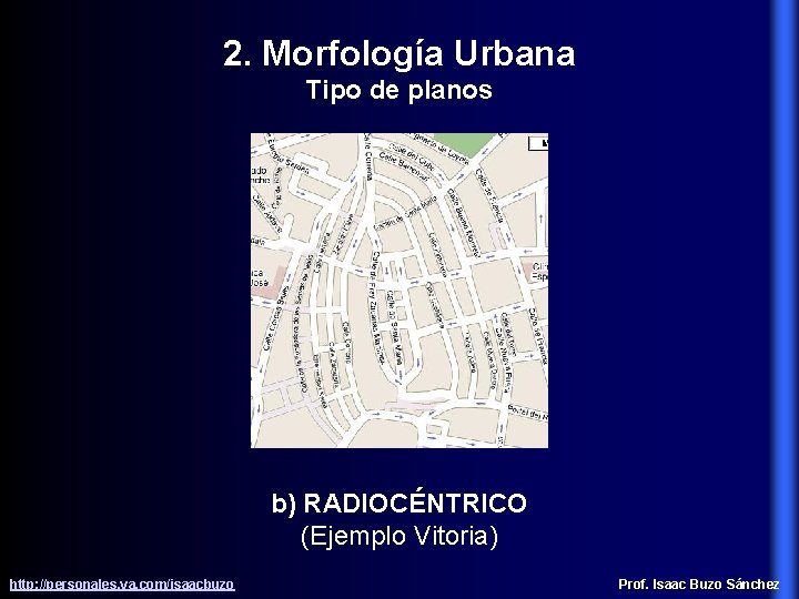 2. Morfología Urbana Tipo de planos b) RADIOCÉNTRICO (Ejemplo Vitoria) http: //personales. ya. com/isaacbuzo