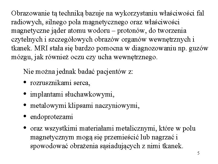 Obrazowanie tą techniką bazuje na wykorzystaniu właściwości fal radiowych, silnego pola magnetycznego oraz właściwości