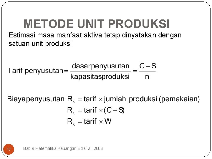 METODE UNIT PRODUKSI Estimasi masa manfaat aktiva tetap dinyatakan dengan satuan unit produksi 17