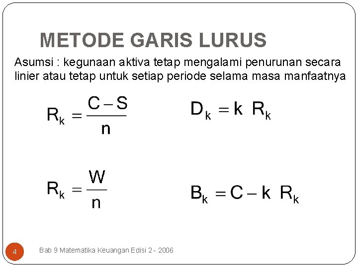 METODE GARIS LURUS Asumsi : kegunaan aktiva tetap mengalami penurunan secara linier atau tetap