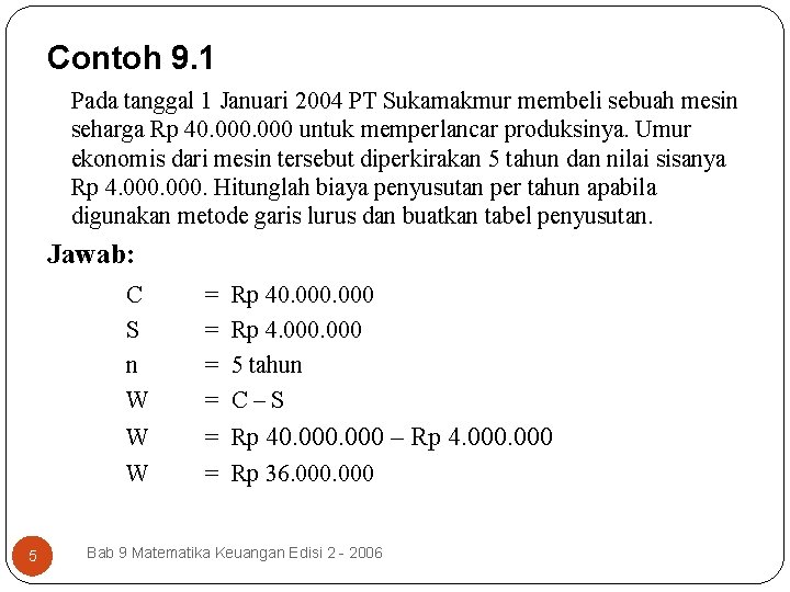 Contoh 9. 1 Pada tanggal 1 Januari 2004 PT Sukamakmur membeli sebuah mesin seharga