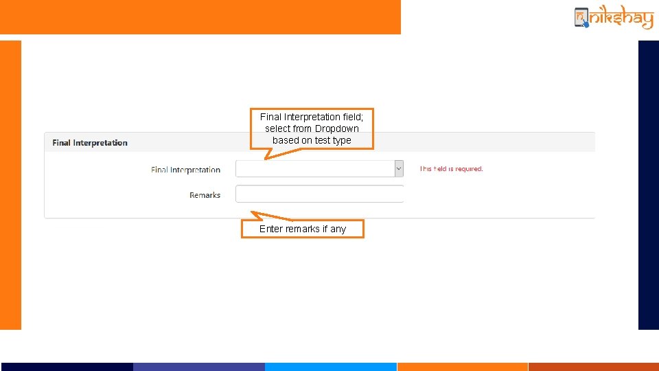 Final Interpretation field; select from Dropdown based on test type Enter remarks if any