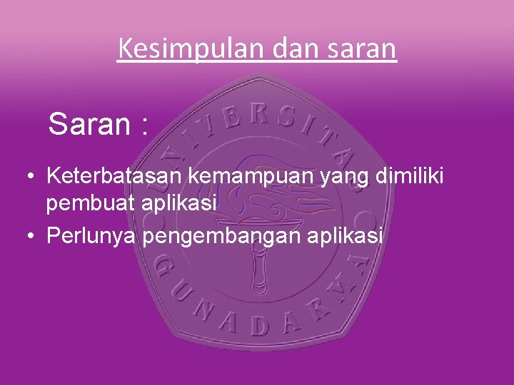 Kesimpulan dan saran Saran : • Keterbatasan kemampuan yang dimiliki pembuat aplikasi • Perlunya