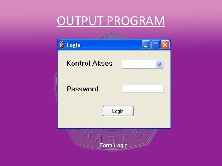 OUTPUT PROGRAM Form Login 