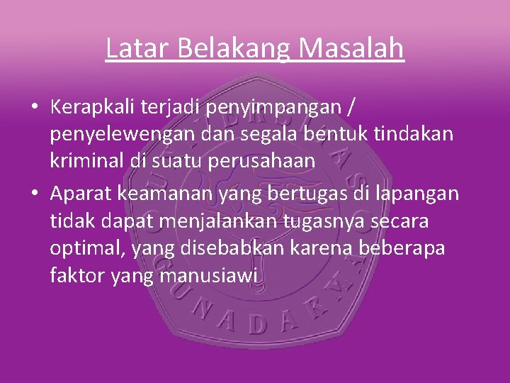 Latar Belakang Masalah • Kerapkali terjadi penyimpangan / penyelewengan dan segala bentuk tindakan kriminal