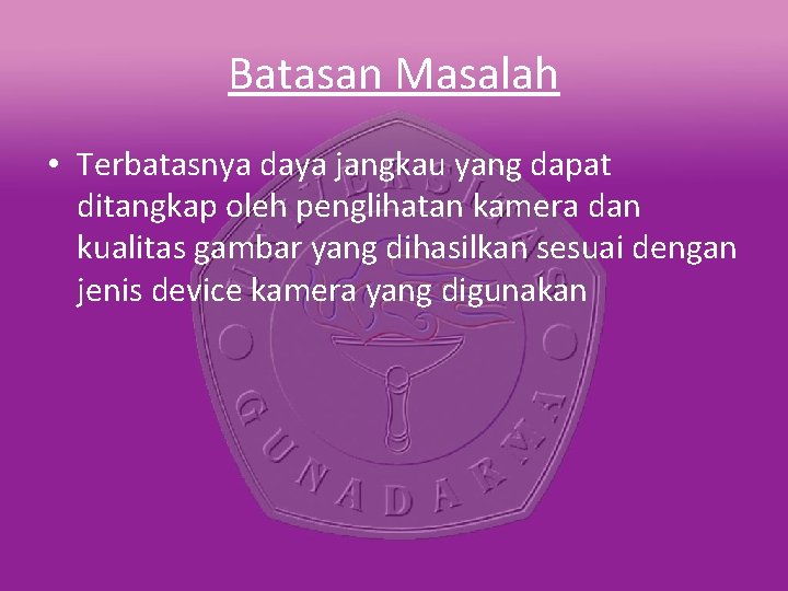 Batasan Masalah • Terbatasnya daya jangkau yang dapat ditangkap oleh penglihatan kamera dan kualitas