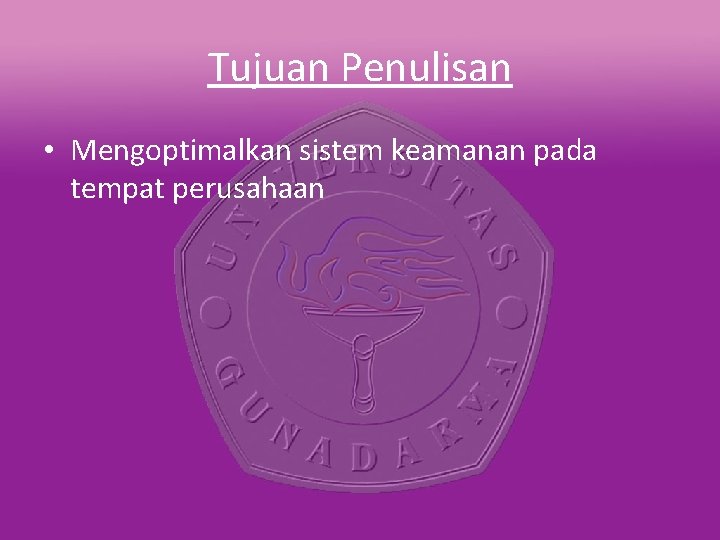 Tujuan Penulisan • Mengoptimalkan sistem keamanan pada tempat perusahaan 