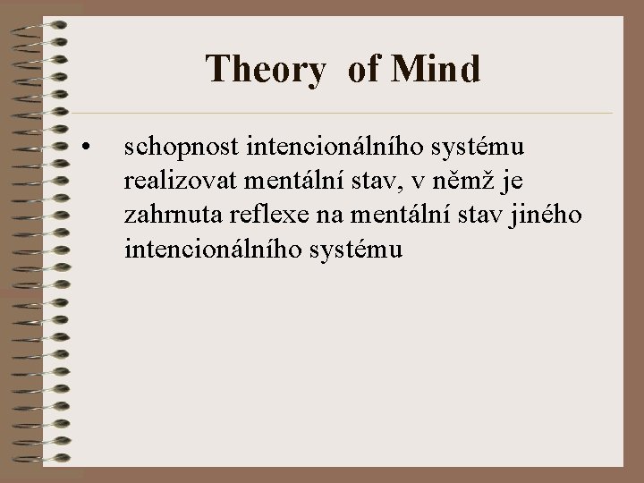 Theory of Mind • schopnost intencionálního systému realizovat mentální stav, v němž je zahrnuta
