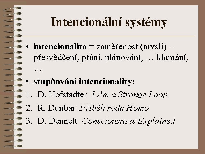 Intencionální systémy • intencionalita = zaměřenost (mysli) – přesvědčení, přání, plánování, … klamání, …