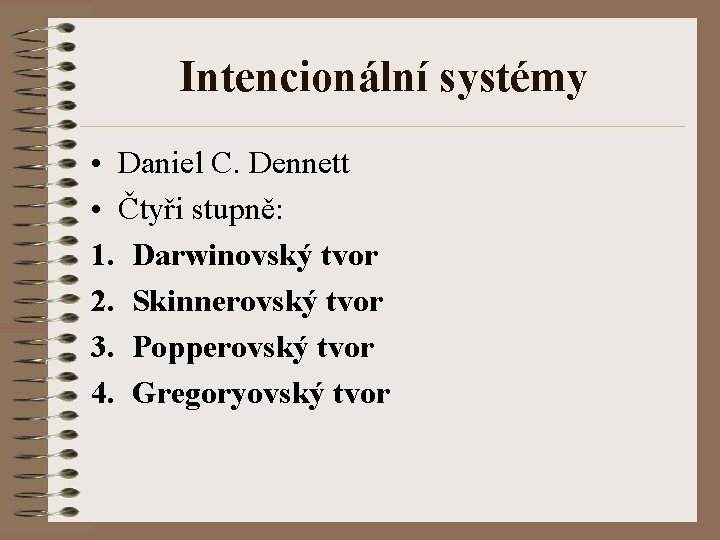 Intencionální systémy • Daniel C. Dennett • Čtyři stupně: 1. Darwinovský tvor 2. Skinnerovský