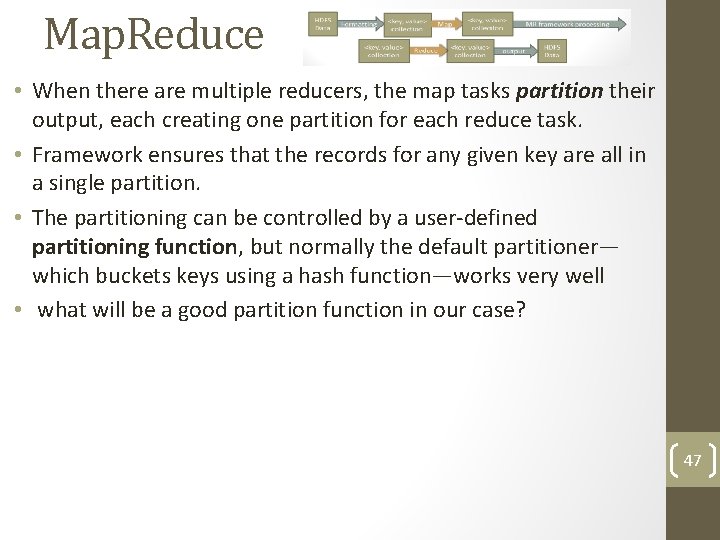 Map. Reduce • When there are multiple reducers, the map tasks partition their output,