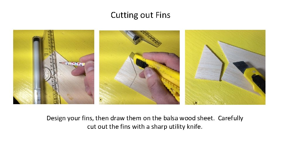 Cutting out Fins Design your fins, then draw them on the balsa wood sheet.