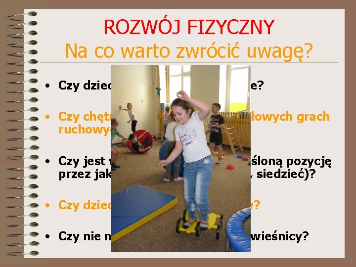 ROZWÓJ FIZYCZNY Na co warto zwrócić uwagę? • Czy dziecko lubi zabawy ruchowe? •