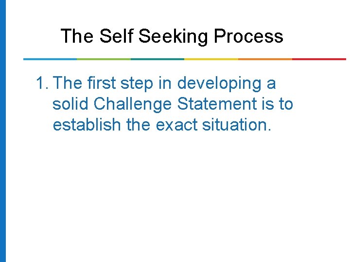The Self Seeking Process 1. The first step in developing a solid Challenge Statement The Self Seeking Process 1. The first step in developing a solid Challenge Statement