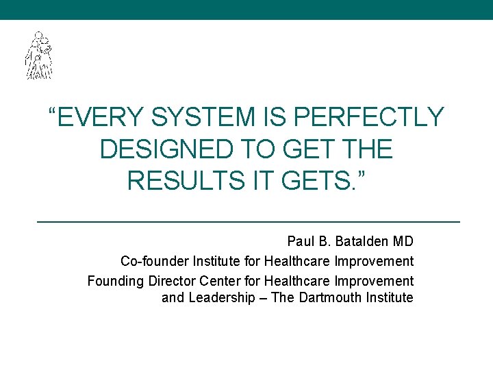 “EVERY SYSTEM IS PERFECTLY DESIGNED TO GET THE RESULTS IT GETS. ” Paul B.